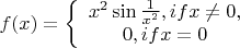 $f(x)=\left\{\begin{array}{1}x^2\sin\frac{1}{x^2}, if x\neq 0,\\0, if x=0\end{array}\right$