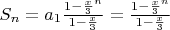 $S_n=a_1\frac{1-\frac{x}{3}^n}{1-\frac{x}{3}}=\frac{1-\frac{x}{3}^n}{1-\frac{x}{3}}$