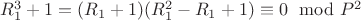 $R_1^3 + 1 = (R_1 + 1) (R_1^2-R_1 +1)\equiv 0\mod P^2$