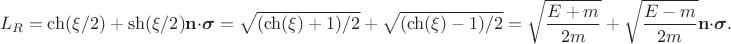 $$L_R=\ch(\xi/2) \ + \ \sh(\xi/2)\mathbf{n}\cdot\boldsymbol{\sigma}=\sqrt{(\ch(\xi)+1)/2} \ +\ \sqrt{(\ch(\xi)-1)/2}=\sqrt{\frac{E+m}{2m}} \ + \ \sqrt{\frac{E-m}{2m}}\mathbf{n}\cdot\boldsymbol{\sigma}.$$