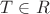 $T\in{R}$