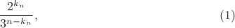 $$\frac{2^{k_n}}{3^{n-k_n}},\eqno(1)$$