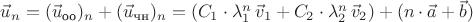 $\vec u_n=(\vec u_{\text{оо}})_n+(\vec u_{\text{чн}})_n=(C_1\cdot\lambda_1^n\,\vec v_1+C_2\cdot\lambda_2^n\,\vec v_2)+(n\cdot\vec a+\vec b)$