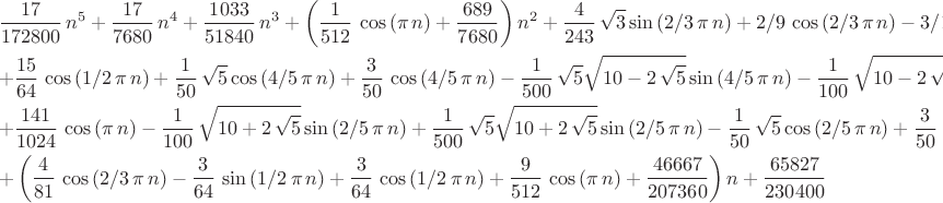\begin{gather*}
{\frac {17}{172800}}\,{n}^{5}+{\frac {17}{7680}}\,{n}^{4}+{\frac {1033
}{51840}}\,{n}^{3}+ \left( {\frac {1}{512}}\,\cos \left( \pi \,n
 \right) +{\frac {689}{7680}} \right) {n}^{2}+{\frac {4}{243}}\,\sqrt 
{3}\sin \left( 2/3\,\pi \,n \right) +2/9\,\cos \left( 2/3\,\pi \,n
 \right) -3/16\,\sin \left( 1/2\,\pi \,n \right) +\\+{\frac {15}{64}}\,
\cos \left( 1/2\,\pi \,n \right) +{\frac {1}{50}}\,\sqrt {5}\cos
 \left( 4/5\,\pi \,n \right) +{\frac {3}{50}}\,\cos \left( 4/5\,\pi \,
n \right) -{\frac {1}{500}}\,\sqrt {5}\sqrt {10-2\,\sqrt {5}}\sin
 \left( 4/5\,\pi \,n \right) -{\frac {1}{100}}\,\sqrt {10-2\,\sqrt {5}
}\sin \left( 4/5\,\pi \,n \right) +\\+{\frac {141}{1024}}\,\cos \left( 
\pi \,n \right) -{\frac {1}{100}}\,\sqrt {10+2\,\sqrt {5}}\sin \left( 
2/5\,\pi \,n \right) +{\frac {1}{500}}\,\sqrt {5}\sqrt {10+2\,\sqrt {5
}}\sin \left( 2/5\,\pi \,n \right) -{\frac {1}{50}}\,\sqrt {5}\cos
 \left( 2/5\,\pi \,n \right) +{\frac {3}{50}}\,\cos \left( 2/5\,\pi \,
n \right) + \\+\left( {\frac {4}{81}}\,\cos \left( 2/3\,\pi \,n \right) -
{\frac {3}{64}}\,\sin \left( 1/2\,\pi \,n \right) +{\frac {3}{64}}\,
\cos \left( 1/2\,\pi \,n \right) +{\frac {9}{512}}\,\cos \left( \pi \,
n \right) +{\frac {46667}{207360}} \right) n+{\frac {65827}{230400}}
\end{gather*}
