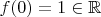 $f(0) =1 \in \mathbb R$