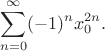 $$\sum_{n=0}^\infty (-1)^nx_0^{2n}.$$