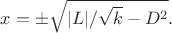 $$x=\pm\sqrt{|L|/\sqrt{k}-D^2}.$$
