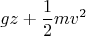 $$gz+\frac{1}{2}mv^2$$