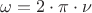 ${\omega}={2}\cdot{\pi}\cdot{\nu}$