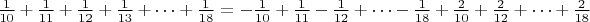 $\frac {1}{10}+\frac {1}{11} +\frac {1}{12} +\frac {1}{13}+ \dots +\frac {1}{18}=-\frac {1}{10}+\frac {1}{11} -\frac {1}{12} +\dots - \frac {1}{18} + \frac {2}{10} + \frac {2}{12} + \dots + \frac {2}{18}$
