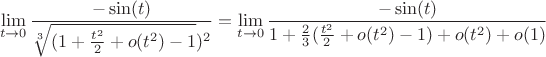 $$\lim\limits_{t \to 0} \frac{-\sin(t)}{\sqrt[3]{(1  + \frac{t^2}{2} + o(t^2)  - 1})^2}  = \lim\limits_{t \to 0} \frac{-\sin(t)}{1  + \frac{2}{3}(\frac{t^2}{2} + o(t^2)  - 1) + o(t^2) + o(1)}$$