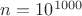 $n=10^{1000}$