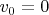 $v_{0}=0$