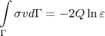 $$\int \limits_{\Gamma}\sigma v d\Gamma = -2 Q\ln \varepsilon $$