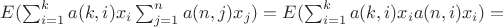 $ E(\sum_{i=1}^k a(k,i)x_i \sum_{j=1}^n a(n,j)x_j)=E(\sum_{i=1}^k a(k,i)x_i a(n,i)x_i)= $