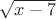 $\sqrt{x-7}$