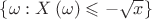 $\[\left\{ {\omega :X\left( \omega  \right) \leqslant  - \sqrt x } \right\}\]$