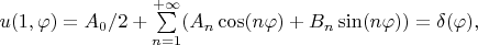 $
u(1,\varphi)=A_0/2+\sum\limits_{n=1}^{+\infty}(A_n\cos(n\varphi)+B_n\sin(n\varphi))=\delta(\varphi),
$