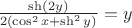 $\frac{\sh(2y)}{2(\cos^2x+\sh^2y)}=y$