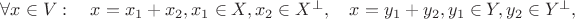 $\forall x\in V: \quad x=x_1+x_2, x_1\in X, x_2\in X^\perp,\quad x=y_1+y_2,y_1\in Y,y_2\in Y^\perp,$