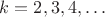 $k=2,3,4,\ldots$