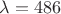 $\lambda = 486 $
