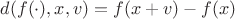 $d(f(\cdot),x,v) = f(x+v)-f(x)$