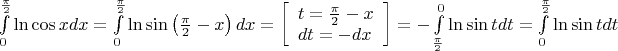 $\int\limits_0^{\frac{\pi }{2}} {\ln \cos x dx}  = \int\limits_0^{\frac{\pi }{2}} {\ln \sin \left( {\frac{\pi }{2} - x} \right)dx}  = \left[ \begin{array}{l}t = \frac{\pi }{2} - x\\dt =  - dx\end{array} \right] =  - \int\limits_{\frac{\pi }{2}}^0 {\ln \sin tdt}  = \int\limits_0^{\frac{\pi }{2}} {\ln \sin tdt} $