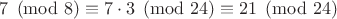 $ 7\pmod 8\equiv 7\cdot 3\pmod {24} \equiv 21\pmod {24} $