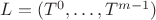 $L = (T^0, \dots ,  T^{m-1})$