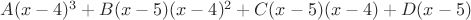 $A(x-4)^3+B(x-5)(x-4)^2+C(x-5)(x-4)+D(x-5)$