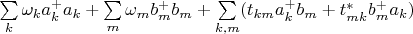 $\sum\limits_{k}\omega_k a^+_k a_k+\sum\limits_{m}\omega_m b^+_mb_m+\sum\limits_{k,m}(t_{km}a^+_k b_m+t_{mk}^*b^+_m a_k)$