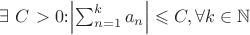 $\exists$ $C$ $>0$:$\left|\sum_{n=1}^k a_n\right| \leqslant C, \forall k \in \mathbb{N}$