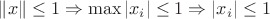 $\| x \| \leq 1  \Rightarrow \max | x_i |  \leq 1 \Rightarrow | x_i |  \leq 1$