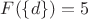 $F(\{d\})=5$