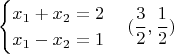 $$
\begin{cases}
x_1+x_2 = 2 \\
x_1-x_2 = 1 
\end{cases} 
(\frac{3}{2}, \frac{1}{2})
$$