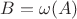 $B=\omega(A)$