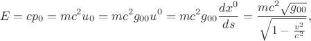 $$E=cp_0=mc^2u_0=mc^2g_{00}u^0=mc^2g_{00}\frac{dx^0}{ds}=\frac{mc^2\sqrt{g_{00}}}{\sqrt{1-\frac{v^2}{c^2}}},$$