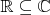 $\mathbb R \subseteq \mathbb C$
