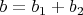 $b=b_1+b_2$