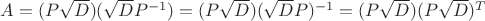 $A=(P\sqrt{D})(\sqrt{D}P^{-1})=(P\sqrt{D})(\sqrt{D}P)^{-1}=(P\sqrt{D})(P\sqrt{D})^T$