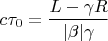 $$c\tau_0=\frac{L-\gamma R}{|\beta|\gamma}$$