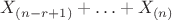 $X_{(n-r+1)}+\ldots+X_{(n)}$