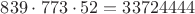 $839\cdot773\cdot52=33724444$ $839\cdot773\cdot52=33724444$