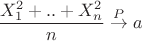 $$\frac{X_1^2+..+X^2_n}{n} \overset{P}{\rightarrow} a$$