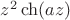 $z^2 \ch (az)$
