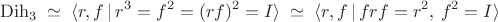$$\operatorname{Dih}_3\;\simeq\;\langle r,f\,|\,r^3=f^2=(rf)^2=I\rangle\;\simeq\;\langle r,f\,|\,frf=r^2,\,f^2=I\rangle$$
