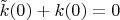$\tilde k(0) +k(0) =0$