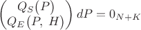 $$\left(\begin{matrix}Q_S\bigl(P\bigr)\\Q_E\bigl(P,\;H\bigr)\end{matrix}\right)dP=0_{N+K}$$