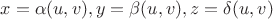 $x=\alpha (u,v), y=\beta (u,v),z=\delta (u,v)$